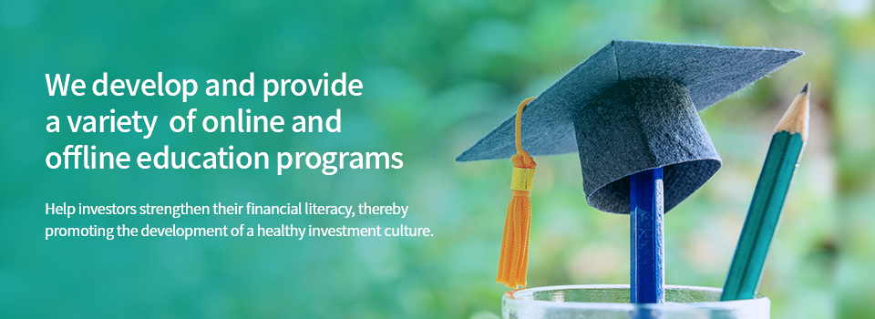 We develop and provide a variety  of online and offline education programs | Help investors strengthen their financial literacy, thereby promoting the development of a healthy investment culture.