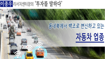 [이종우 리서치센터장의 '투자를 말하다' #05] 동네북에서 백조로 변신하고 있는 자동차 업종